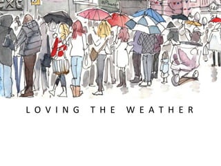 L O V I N G

T H E

W E A T H E R

 
