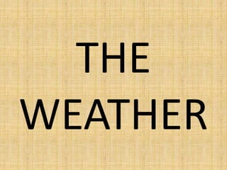THE
WEATHER
 
