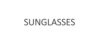 SUNGLASSES
 