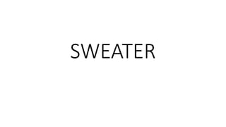 SWEATER
 