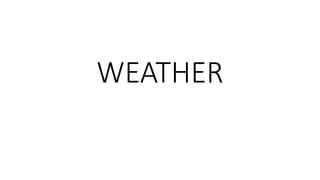 WEATHER
 