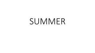 SUMMER
 