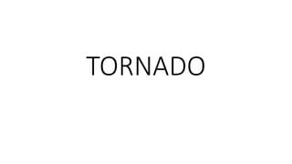 TORNADO
 