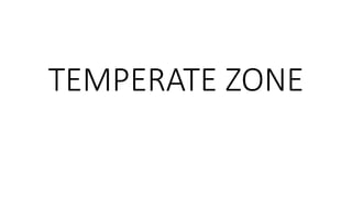 TEMPERATE ZONE
 