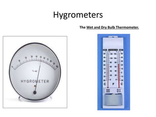 Hygrometers
The Wet and Dry Bulb Thermometer.
 