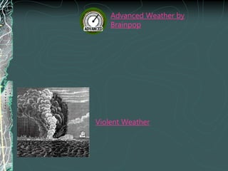 Advanced Weather by
Brainpop
Violent Weather
 