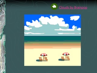 Clouds by Brainpop
 