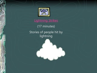 Lightning Strikes
(17 minutes)
Stories of people hit by
lightning
 