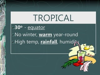 TROPICAL
30o - equator
No winter, warm year-round
High temp, rainfall, humidity
 