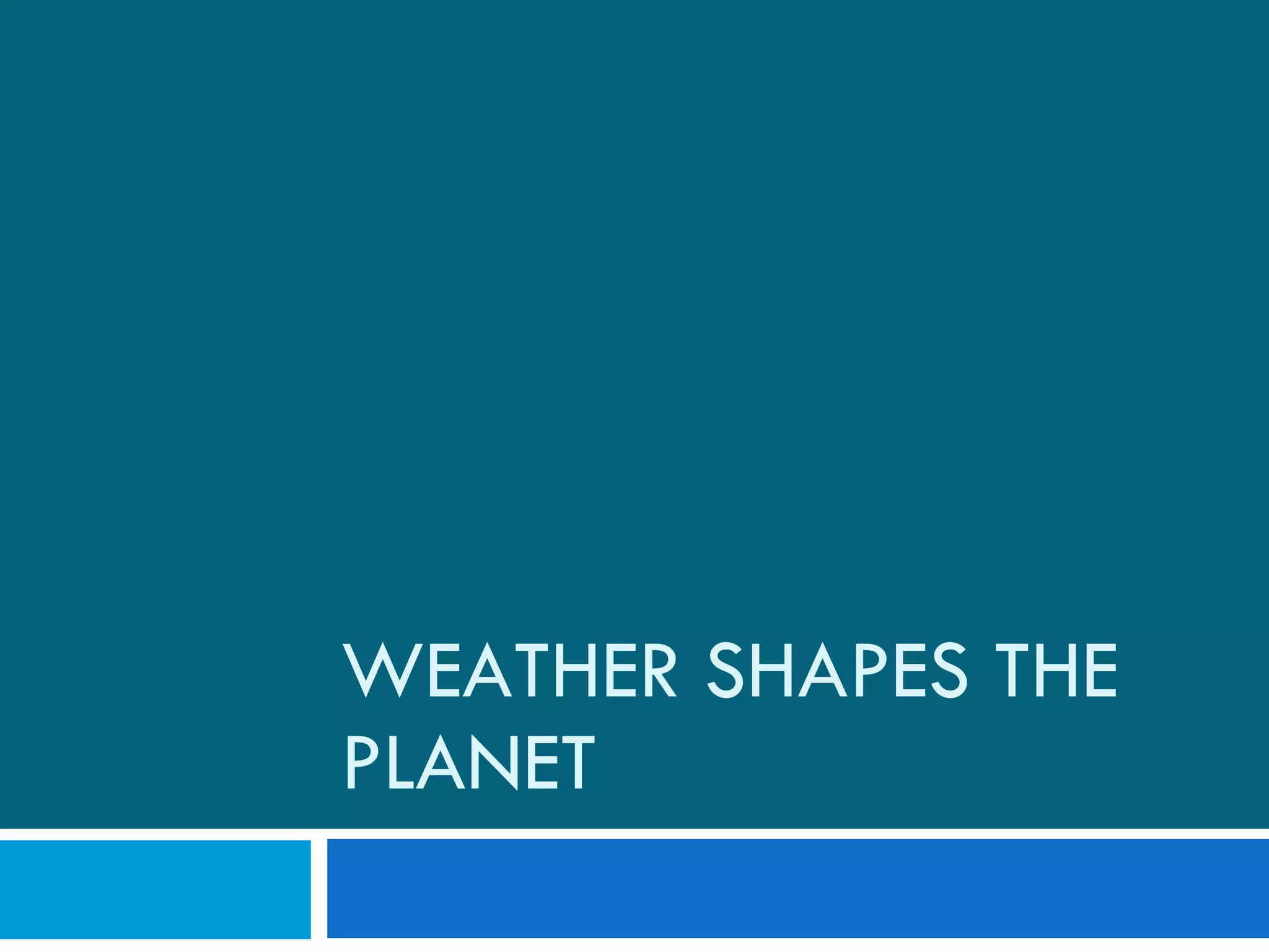 WEATHER SHAPES THE PLANET 