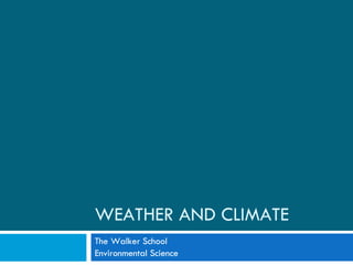 WEATHER AND CLIMATE The Walker School Environmental Science 