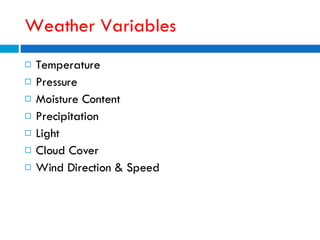 Weather Variables Temperature Pressure Moisture Content Precipitation Light Cloud Cover Wind Direction & Speed 