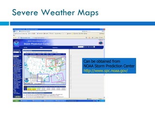 Severe Weather Maps Can be obtained from  NOAA Storm Prediction Center http://www.spc.noaa.gov/   