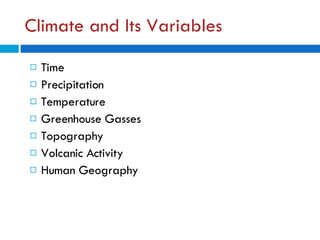 Climate and Its Variables Time Precipitation Temperature Greenhouse Gasses Topography Volcanic Activity Human Geography 