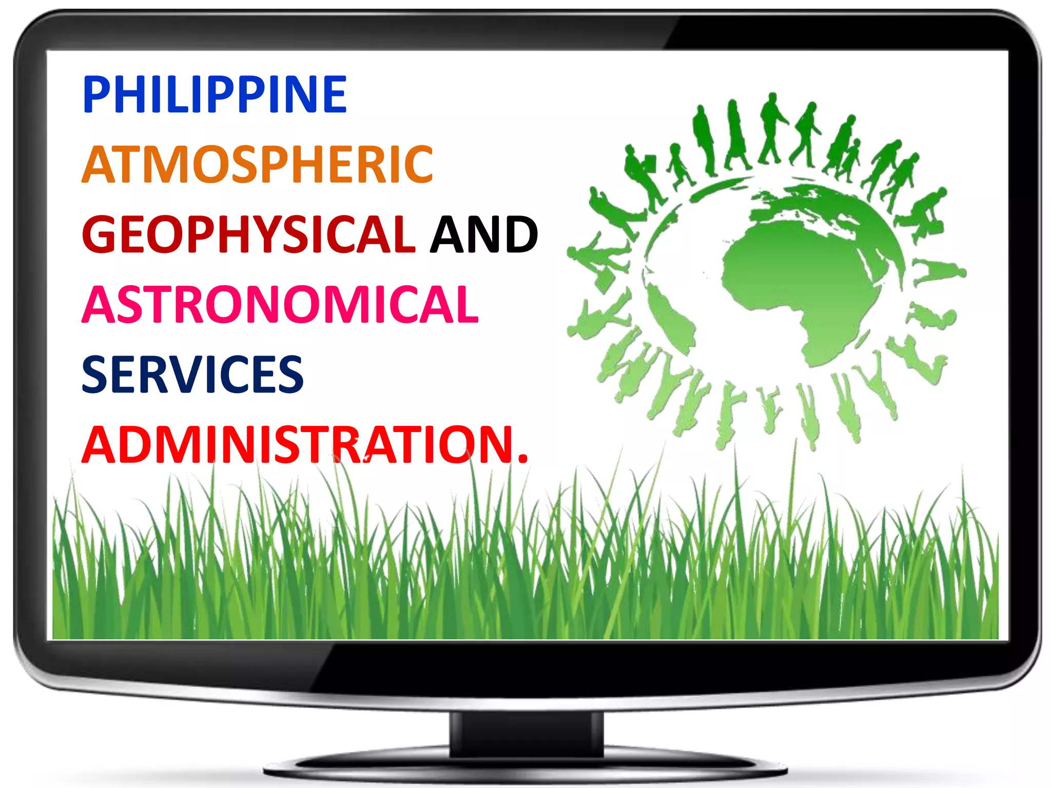 PHILIPPINE
ATMOSPHERIC
GEOPHYSICAL AND
ASTRONOMICAL
SERVICES
ADMINISTRATION.
 