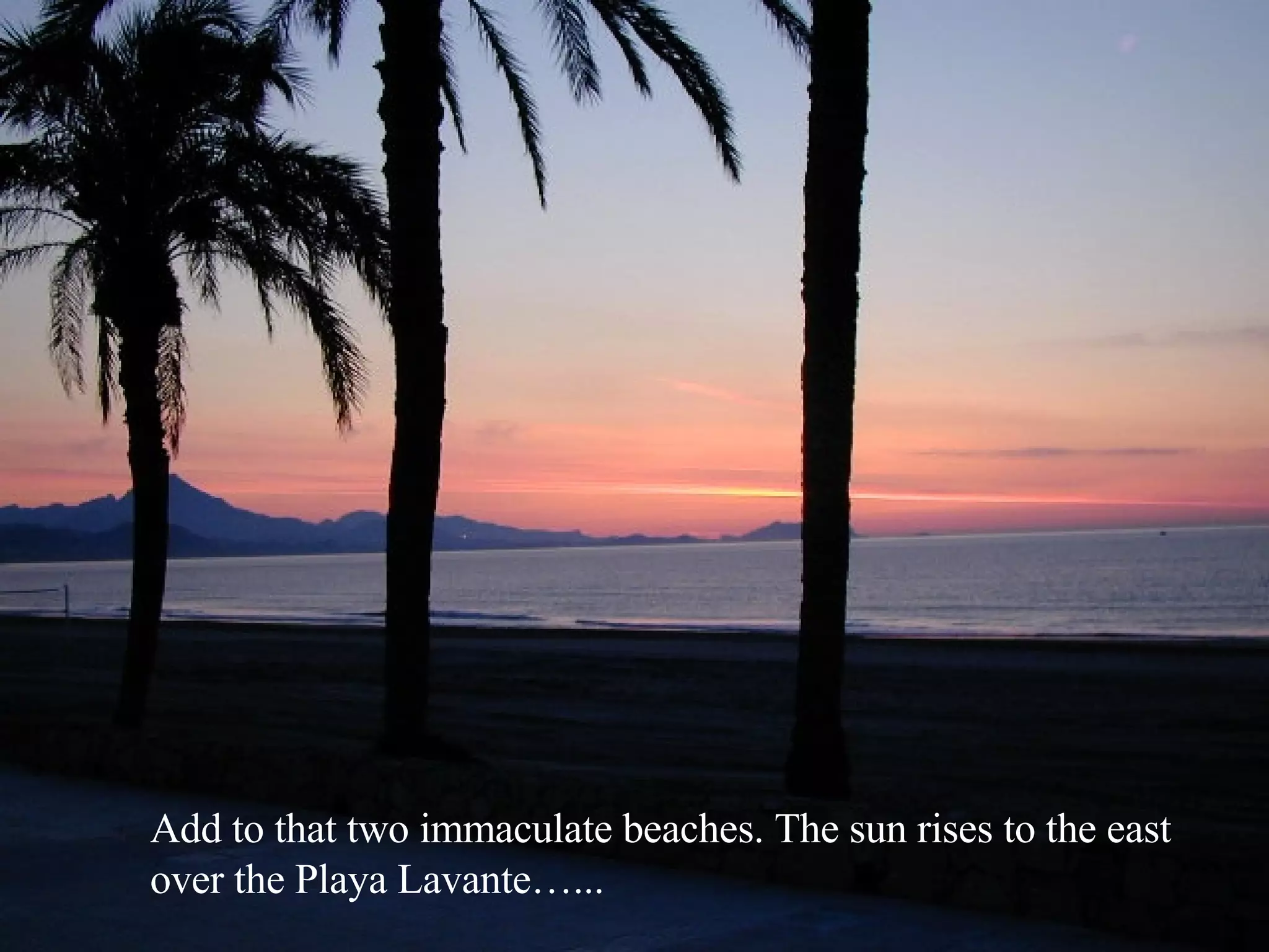 Add to that two immaculate beaches. The sun rises to the east over the Playa Lavante…... 