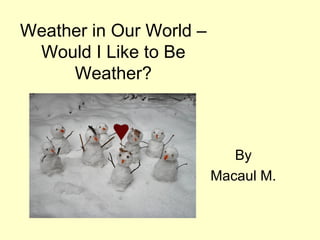 Weather in Our World – Would I Like to Be Weather? By  Macaul M.  