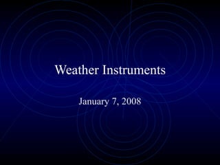 Weather Instruments January 7, 2008 