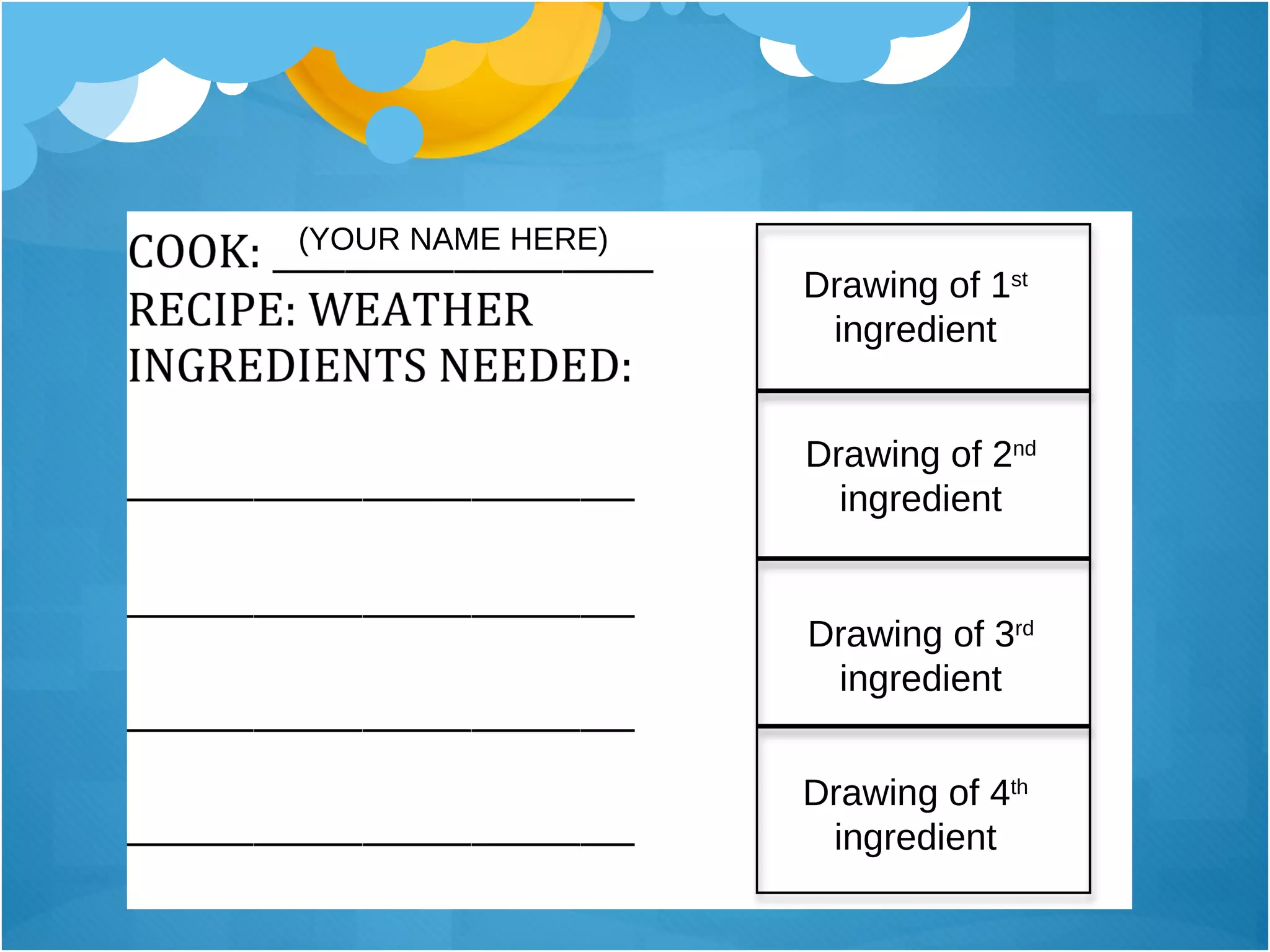 Drawing of 1 st  ingredient Drawing of 2 nd  ingredient Drawing of 3 rd  ingredient Drawing of 4 th  ingredient (YOUR NAME HERE) 