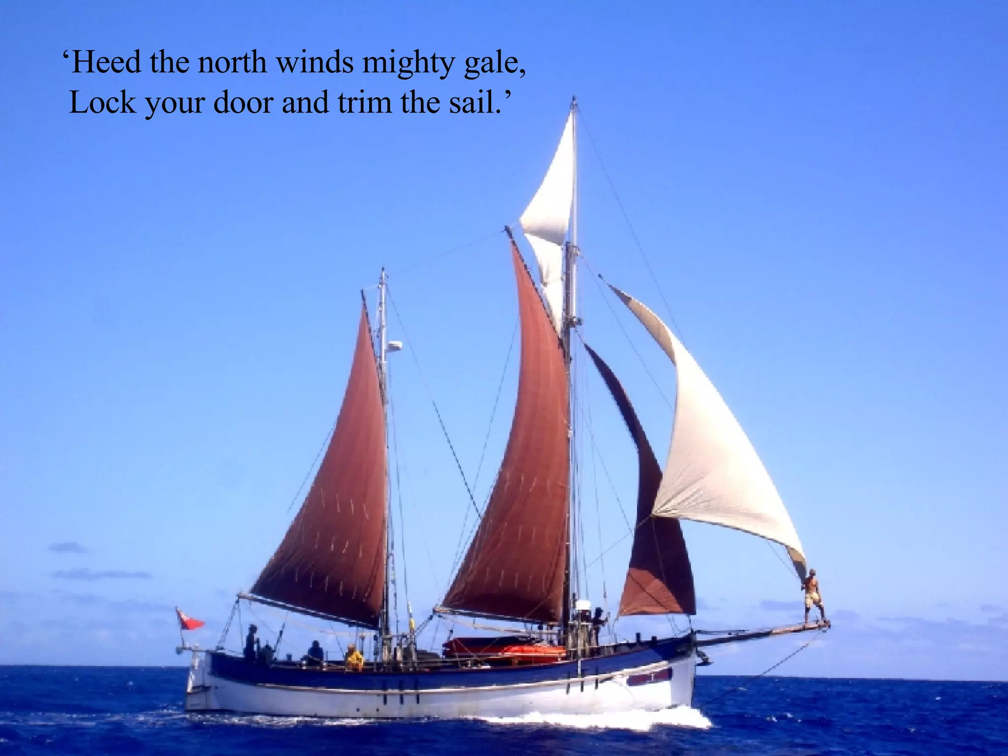 ‘ Heed the north winds mighty gale, Lock your door and trim the sail.’ 