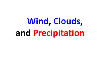 Wind, Clouds,
and Precipitation
 
