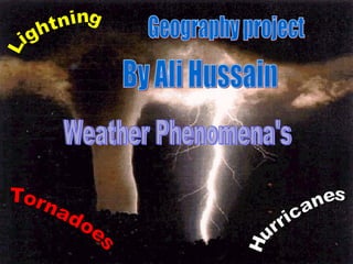 Geography project  Lightning Tornadoes Hurricanes By Ali Hussain Weather Phenomena's 