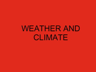 WEATHER AND CLIMATE 