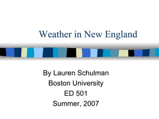 Weather in New England By Lauren Schulman Boston University ED 501 Summer, 2007 