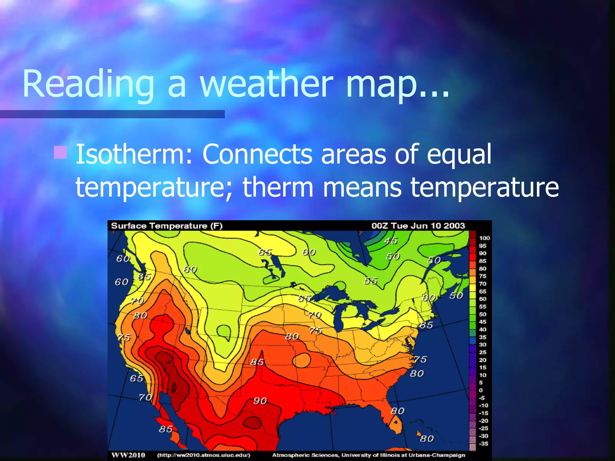 Reading a weather map... Isotherm: Connects areas of equal temperature; therm means temperature 