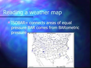 Reading a weather map ISOBAR= connects areas of equal pressure BAR comes from BARometric pressure 