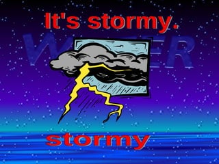 It's stormy. stormy 