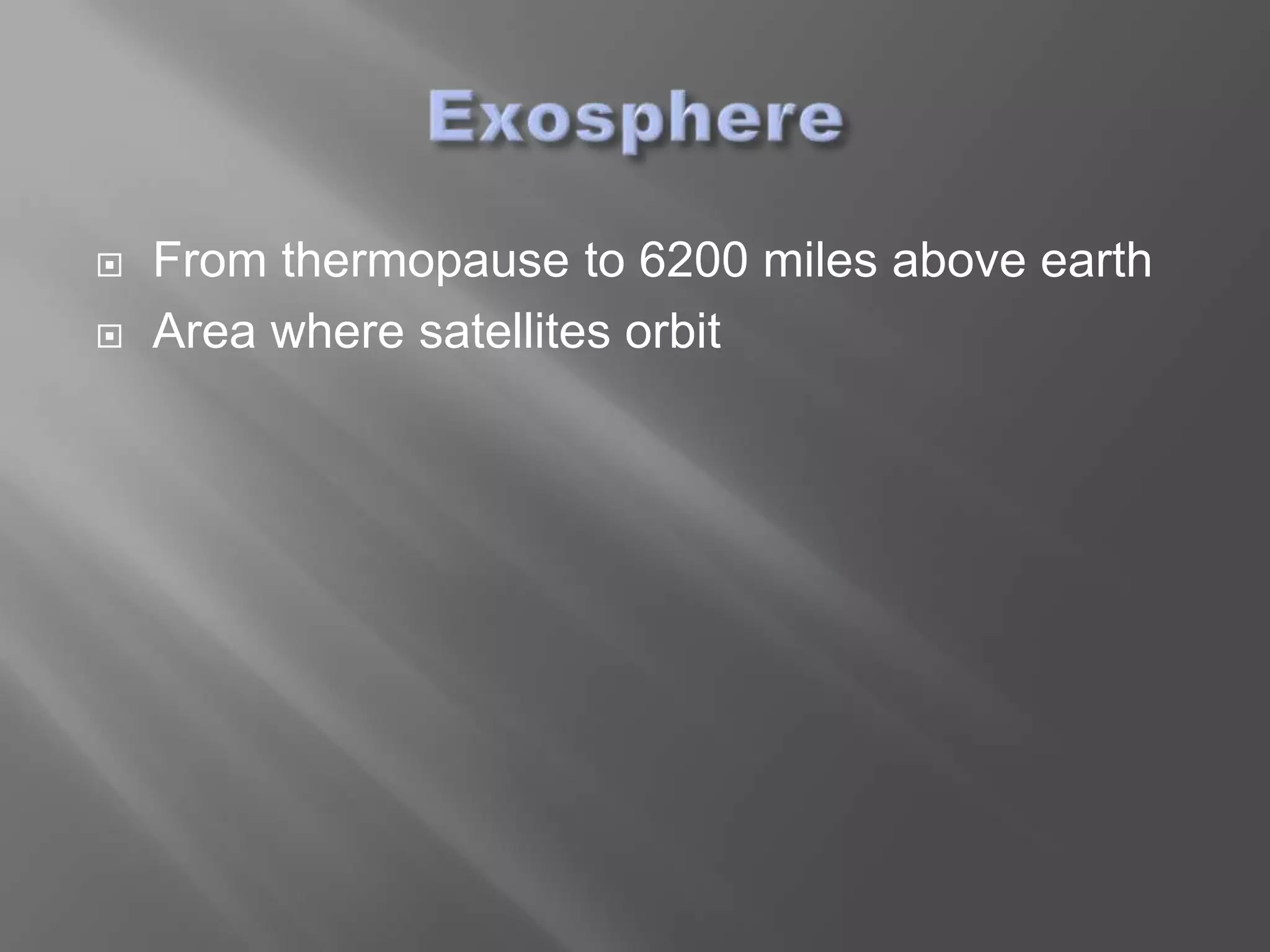    From thermopause to 6200 miles above earth
   Area where satellites orbit
 