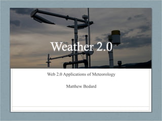 Web 2.0 Applications of Meteorology Matthew Bedard 