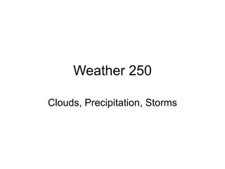 Weather 250 Clouds, Precipitation, Storms 