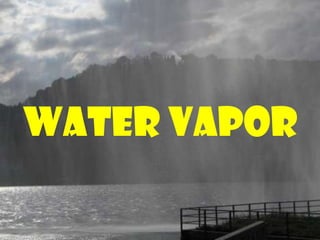 Water vapor
 