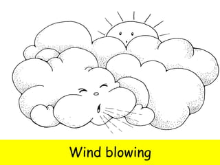 Wind blowing 
 