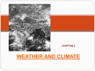 WEATHER AND CLIMATE
CHAPTER 2
 