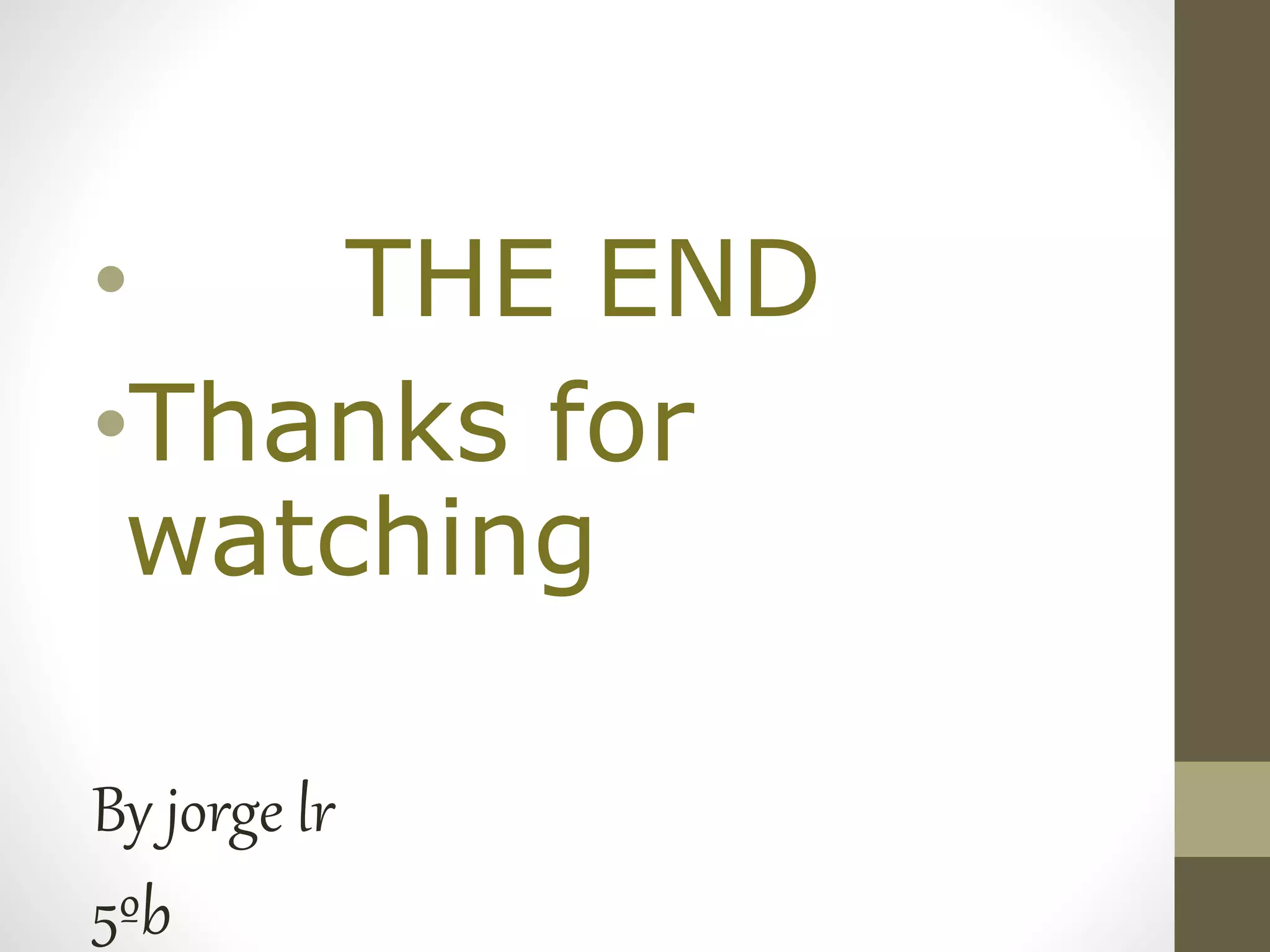 • THE END
•Thanks for
watching
By jorge lr
5ºb
 