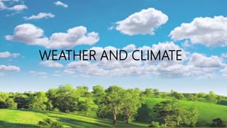 WEATHER AND CLIMATE
 