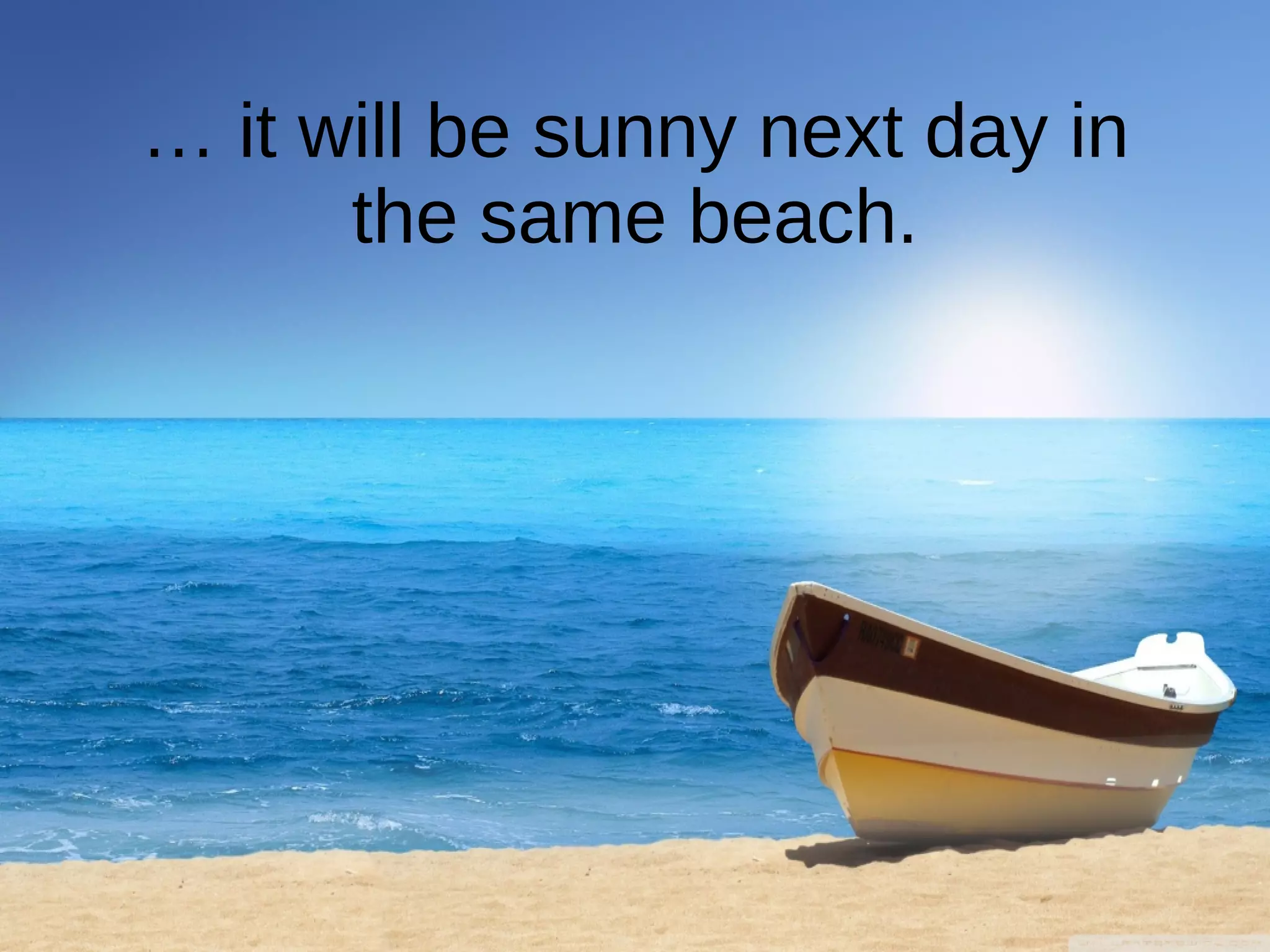 … it will be sunny next day in
the same beach.
 
