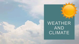 WEATHER
AND
CLIMATE
 