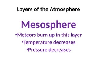Layers of the Atmosphere
Mesosphere
•Meteors burn up in this layer
•Temperature decreases
•Pressure decreases
 
