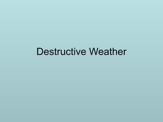 Destructive Weather
 