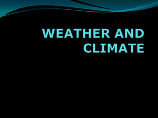 WEATHER AND CLIMATE 