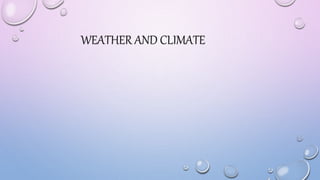 WEATHER AND CLIMATE
 