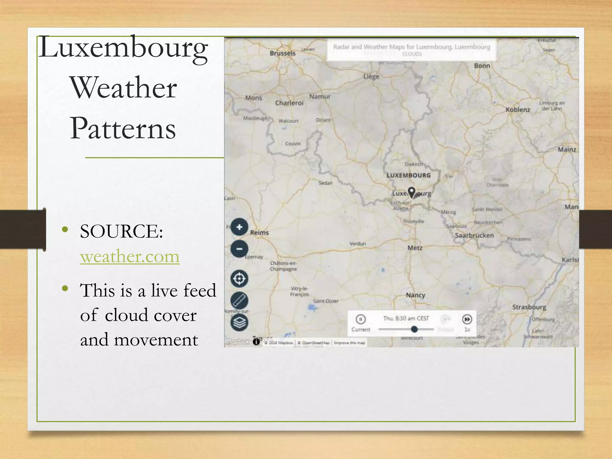 Luxembourg
Weather
Patterns
• SOURCE:
weather.com
• This is a live feed
of cloud cover
and movement
 