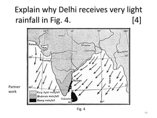Explain why Delhi receives very light
rainfall in Fig. 4. [4]
66
Fig. 4
Partner
work
 