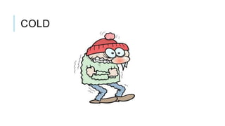 COLD
 