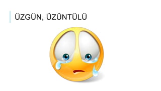 ÜZGÜN, ÜZÜNTÜLÜ
 