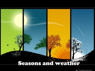 Seasons and weather
 